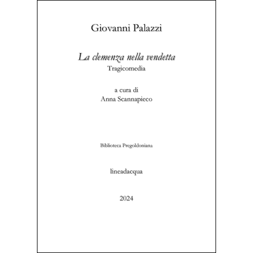 La clemenza nella vendetta: Tragicomedia / Giovanni Palazzi; a cura di Anna Scannapieco