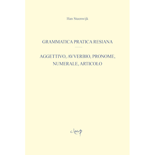 Grammatica pratica resiana : aggettivo, avverbio, pronome, numerale, articolo / Han Steenwijk