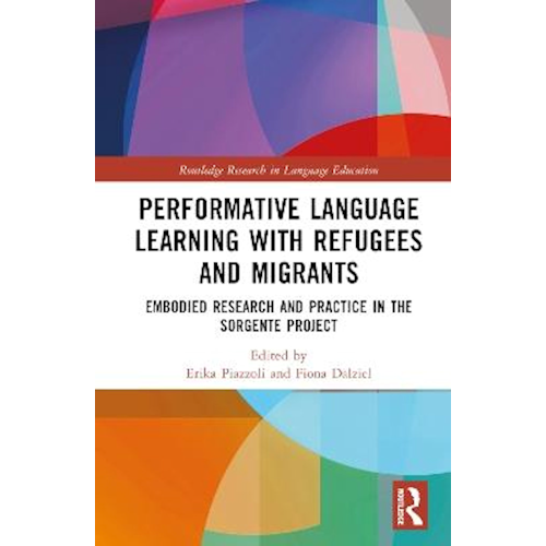 Performative Language Learning with Refugees and Migrants: Embodied Research and Practice in the Sorgente Project / edited by Erika Piazzoli and Fiona Dalziel