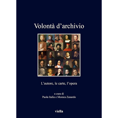 Volontà d’archivio : l’autore, le carte, l’opera / a cura di Paola Italia e Monica Zanardo