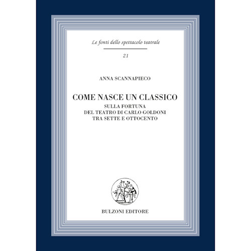Come nasce un classico : sulla fortuna del teatro di Carlo Goldoni tra Sette e Ottocento / Anna Scannapieco