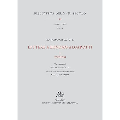Lettere a Bonomo Algarotti. Vol. 1: 1729-1738 / Francesco Algarotti ; testo a cura di Daniela Mangione ; introduzione e commento di Valentina Gallo