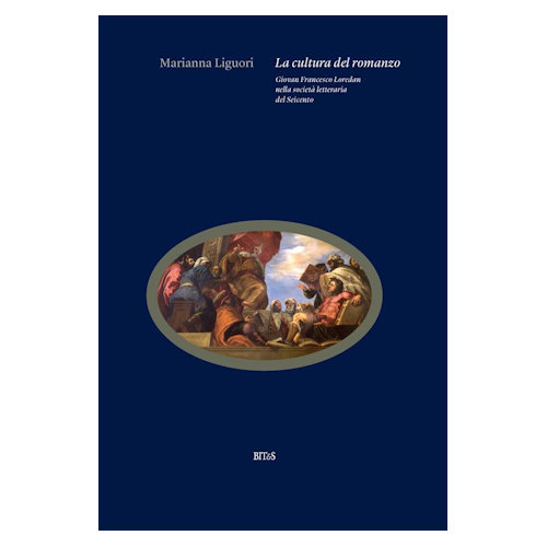 La cultura del romanzo : Giovan Francesco Loredan nella società letteraria del Seicento / Marianna Liguori